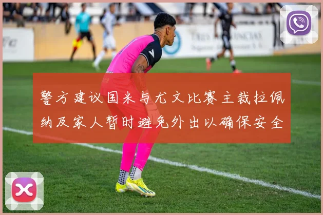 警方建议国米与尤文比赛主裁拉佩纳及家人暂时避免外出以确保安全