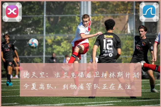 德天空：法兰克福后卫柯林斯计划今夏离队，利物浦等队正在关注