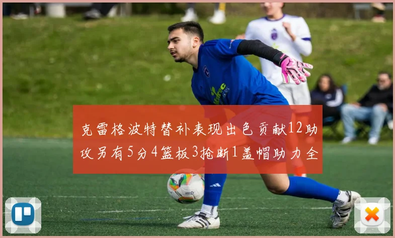 克雷格波特替补表现出色贡献12助攻另有5分4篮板3抢断1盖帽助力全队胜利