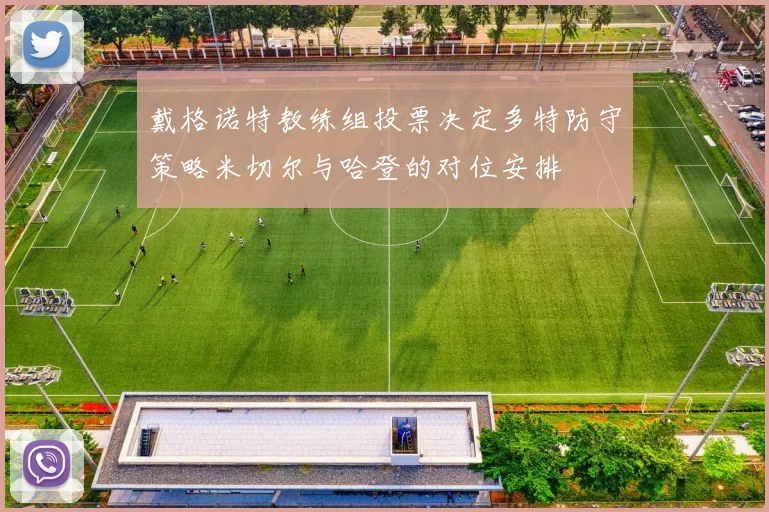 戴格诺特教练组投票决定多特防守策略米切尔与哈登的对位安排