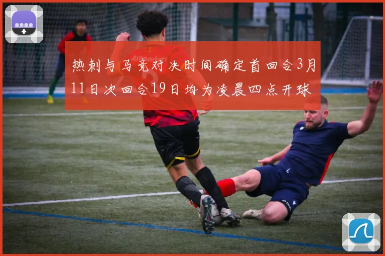 热刺与马竞对决时间确定首回合3月11日次回合19日均为凌晨四点开球