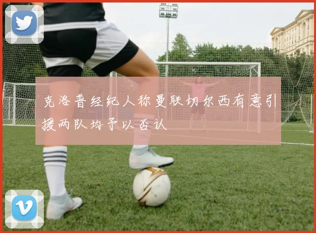 克洛普经纪人称曼联切尔西有意引援两队均予以否认
